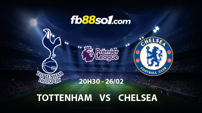 Nhận định Tottenham vs Chelsea 20h30 ngày 26/2