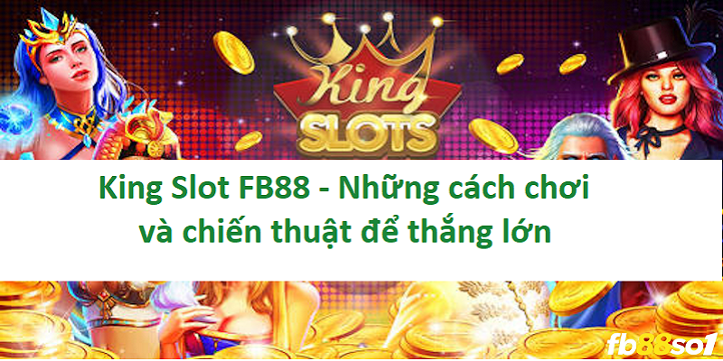 King Slot FB88 - Những cách chơi và chiến thuật để thắng lớn